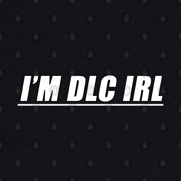 I'M DLC IRL by RobustEnigma